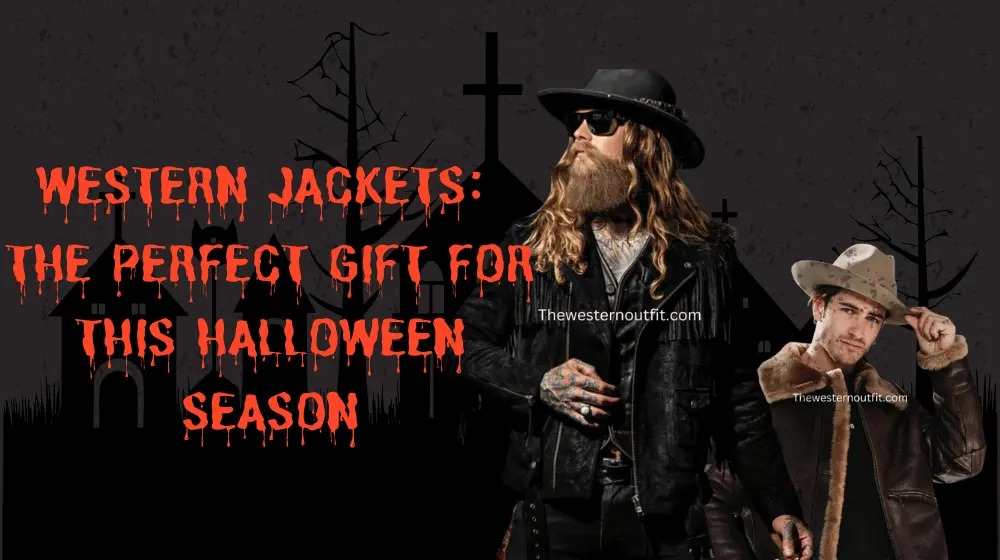 Western Jackets: The Perfect Gift for This Halloween Season